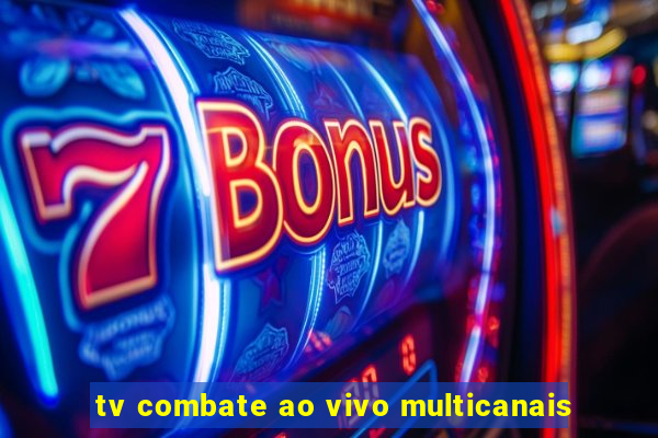 tv combate ao vivo multicanais